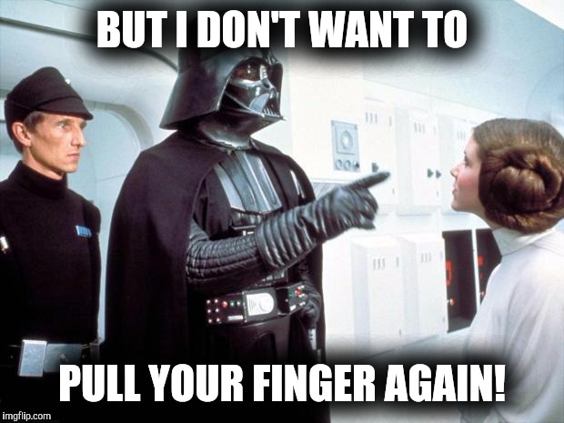 The fart side | BUT I DON'T WANT TO; PULL YOUR FINGER AGAIN! | image tagged in darth vader | made w/ Imgflip meme maker