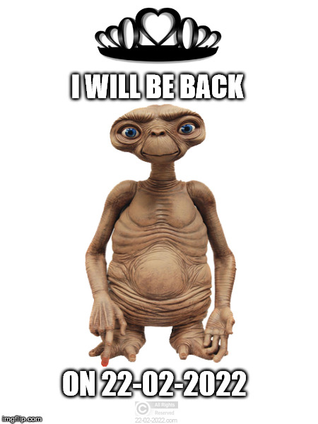 22-02-2022 | I WILL BE BACK; ON 22-02-2022 | image tagged in 22-02-2022,et,funny memes,happy day | made w/ Imgflip meme maker