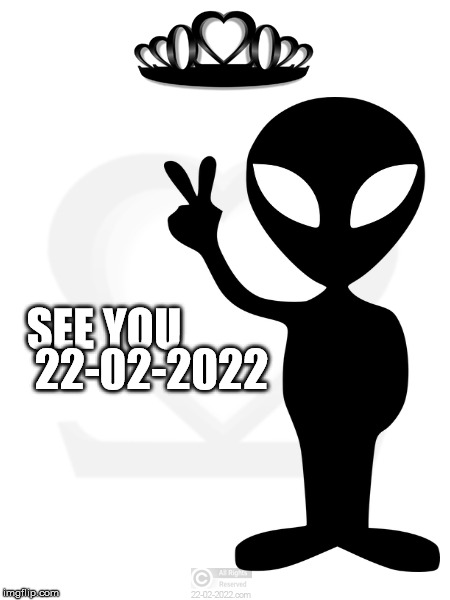 22-02-2022 | SEE YOU; 22-02-2022 | image tagged in 22-02-2022,funny memes,aliens,happy day | made w/ Imgflip meme maker
