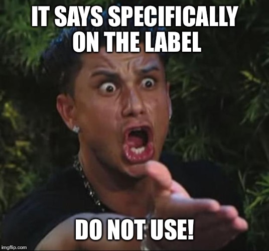 DJ Pauly D Meme | IT SAYS SPECIFICALLY ON THE LABEL; DO NOT USE! | image tagged in memes,dj pauly d | made w/ Imgflip meme maker