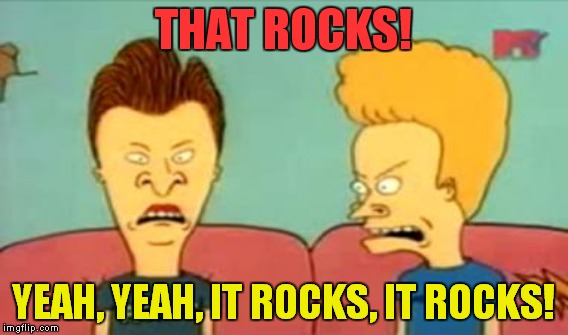 THAT ROCKS! YEAH, YEAH, IT ROCKS, IT ROCKS! | made w/ Imgflip meme maker