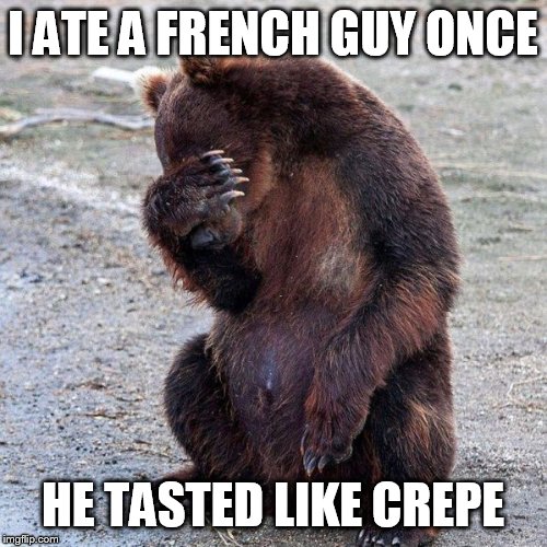 Pardon me, do you have any grey poupon | I ATE A FRENCH GUY ONCE; HE TASTED LIKE CREPE | image tagged in bad pun bear | made w/ Imgflip meme maker