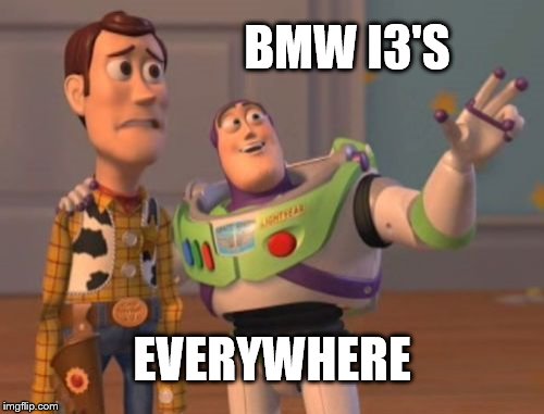 X, X Everywhere Meme | BMW I3'S; EVERYWHERE | image tagged in memes,x x everywhere | made w/ Imgflip meme maker