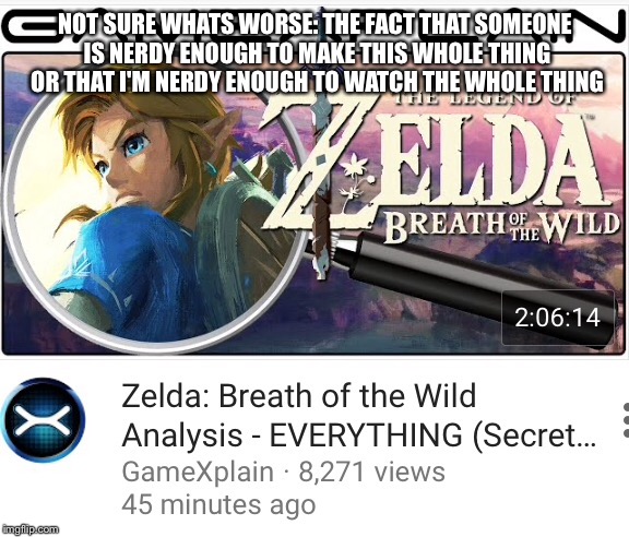 NOT SURE WHATS WORSE: THE FACT THAT SOMEONE IS NERDY ENOUGH TO MAKE THIS WHOLE THING OR THAT I'M NERDY ENOUGH TO WATCH THE WHOLE THING | image tagged in gamexplain,zelda,video games,youtube,nerd,funny | made w/ Imgflip meme maker