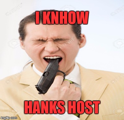 I KNHOW HANKS HOST | made w/ Imgflip meme maker