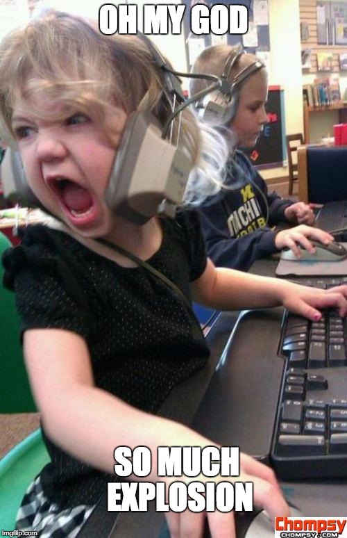 Angry Gamer Girl | OH MY GOD; SO MUCH EXPLOSION | image tagged in screaming gamer girl | made w/ Imgflip meme maker