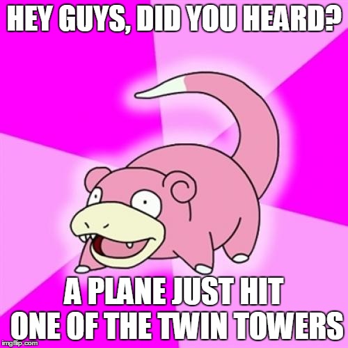 Slowpoke | HEY GUYS, DID YOU HEARD? A PLANE JUST HIT ONE OF THE TWIN TOWERS | image tagged in memes,slowpoke | made w/ Imgflip meme maker