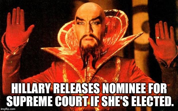 Flash Gordon | HILLARY RELEASES NOMINEE FOR SUPREME COURT IF SHE'S ELECTED. | image tagged in flash gordon | made w/ Imgflip meme maker