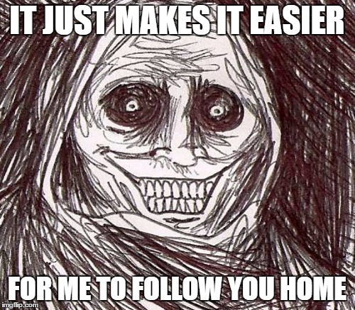 IT JUST MAKES IT EASIER FOR ME TO FOLLOW YOU HOME | made w/ Imgflip meme maker
