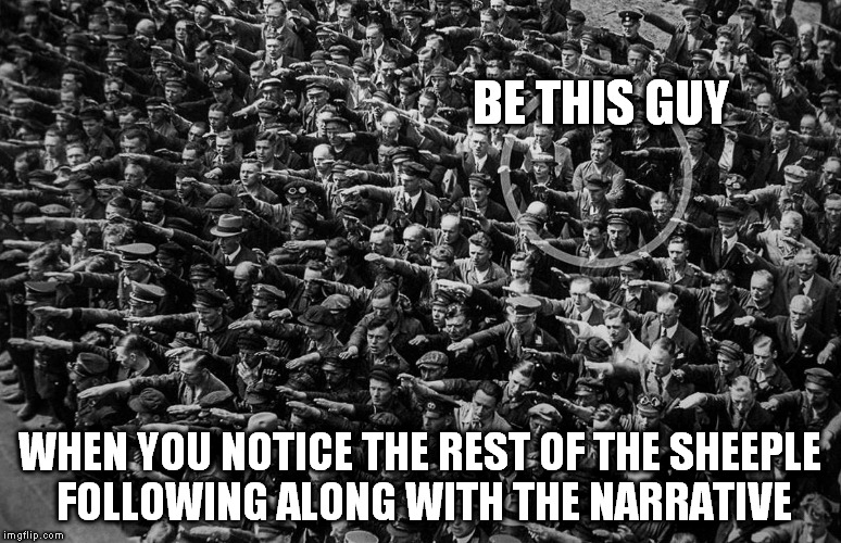 BE THIS GUY; WHEN YOU NOTICE THE REST OF THE SHEEPLE FOLLOWING ALONG WITH THE NARRATIVE | image tagged in be this guy | made w/ Imgflip meme maker