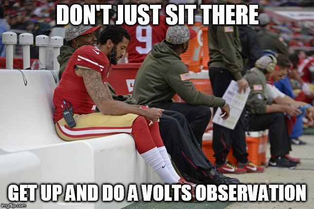 Colin Kaepernick Participation | DON'T JUST SIT THERE; GET UP AND DO A VOLTS OBSERVATION | image tagged in colin kaepernick participation | made w/ Imgflip meme maker