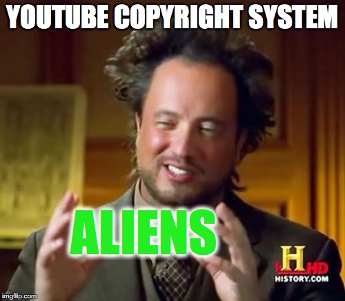 go to daddy derek's house and kill him. | YOUTUBE COPYRIGHT SYSTEM; ALIENS | image tagged in memes,ancient aliens | made w/ Imgflip meme maker