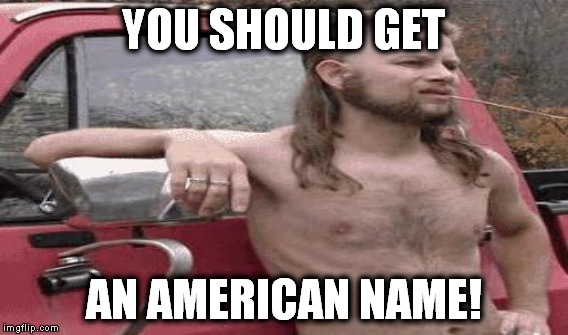 YOU SHOULD GET AN AMERICAN NAME! | made w/ Imgflip meme maker