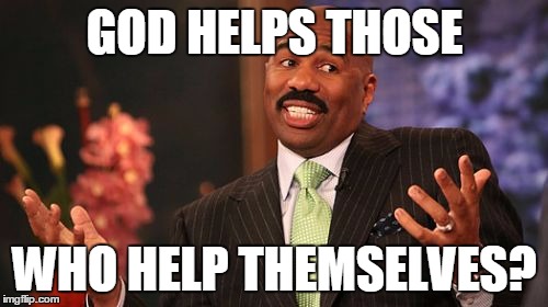 Steve Harvey Meme | GOD HELPS THOSE WHO HELP THEMSELVES? | image tagged in memes,steve harvey | made w/ Imgflip meme maker