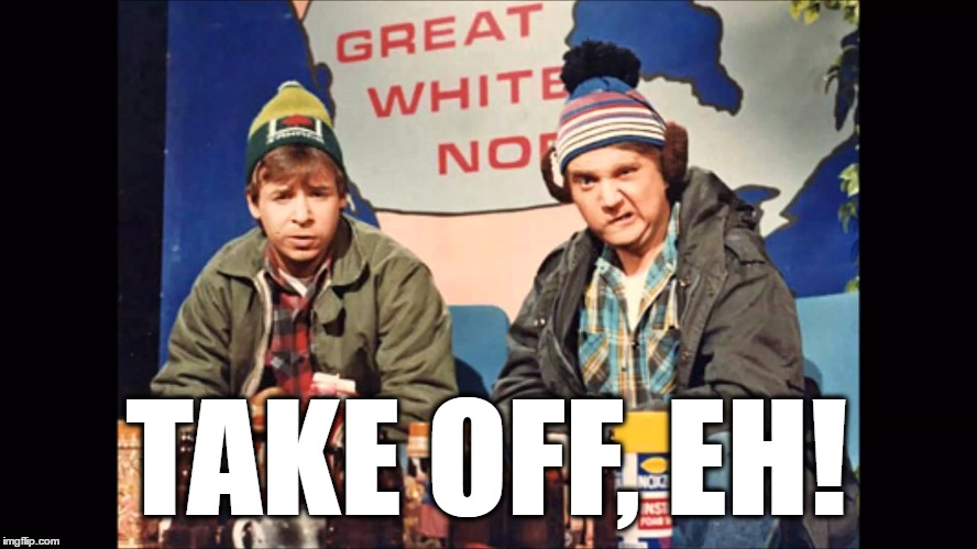 Take Off | TAKE OFF, EH! | image tagged in hosers,canada,strange brew,beer,idiots,bob and doug mckenzie | made w/ Imgflip meme maker