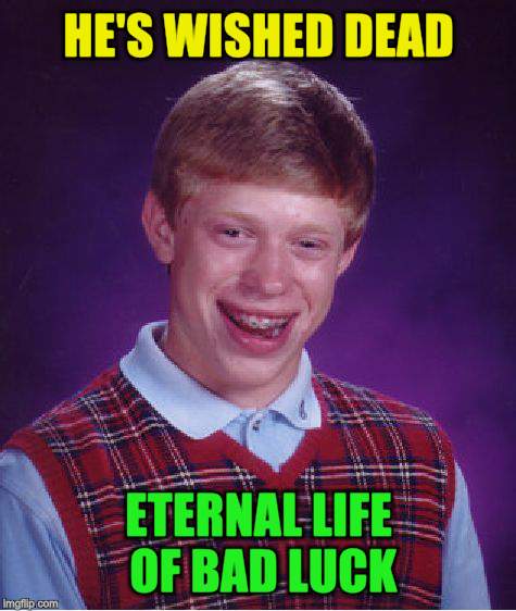 Bad Luck Brian Meme | HE'S WISHED DEAD ETERNAL LIFE OF BAD LUCK | image tagged in memes,bad luck brian | made w/ Imgflip meme maker