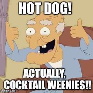 HOT DOG! ACTUALLY,    COCKTAIL WEENIES!! | made w/ Imgflip meme maker