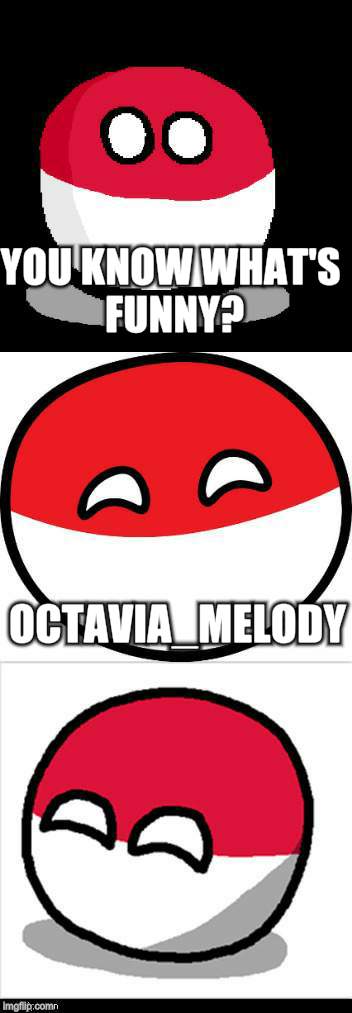 YOU KNOW WHAT'S FUNNY? OCTAVIA_MELODY | made w/ Imgflip meme maker