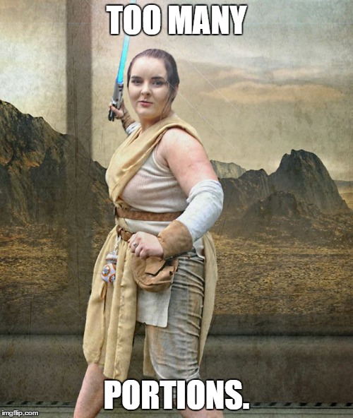 Star Wars Cosplay | TOO MANY; PORTIONS. | image tagged in star wars,rey,star wars the force awakens | made w/ Imgflip meme maker