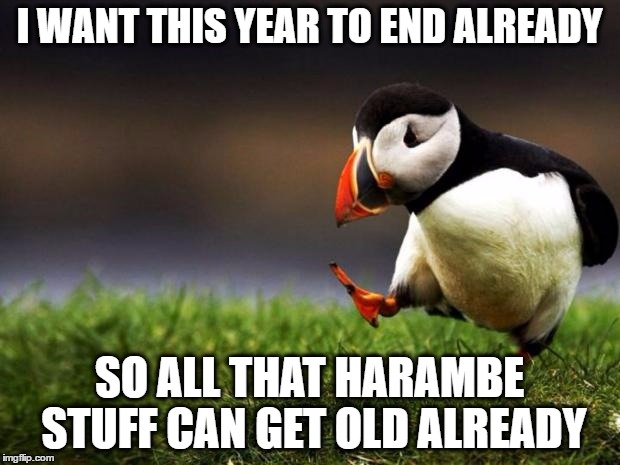 no offence thought, i just think his memes are annoying!  | I WANT THIS YEAR TO END ALREADY; SO ALL THAT HARAMBE STUFF CAN GET OLD ALREADY | image tagged in memes,unpopular opinion puffin,harambe,2016 | made w/ Imgflip meme maker