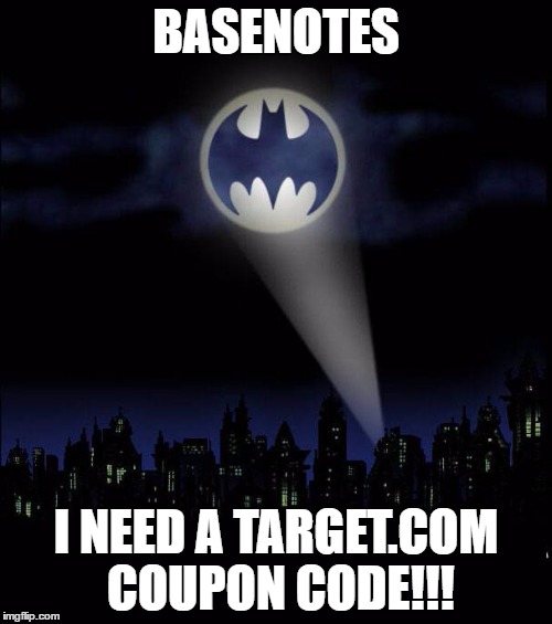 Bat signal | BASENOTES; I NEED A TARGET.COM COUPON CODE!!! | image tagged in bat signal | made w/ Imgflip meme maker