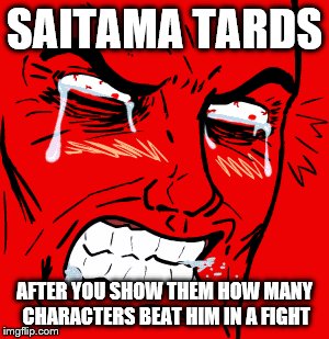 Saitama Tarts Reaction  |  SAITAMA TARDS; AFTER YOU SHOW THEM HOW MANY CHARACTERS BEAT HIM IN A FIGHT | image tagged in memes | made w/ Imgflip meme maker