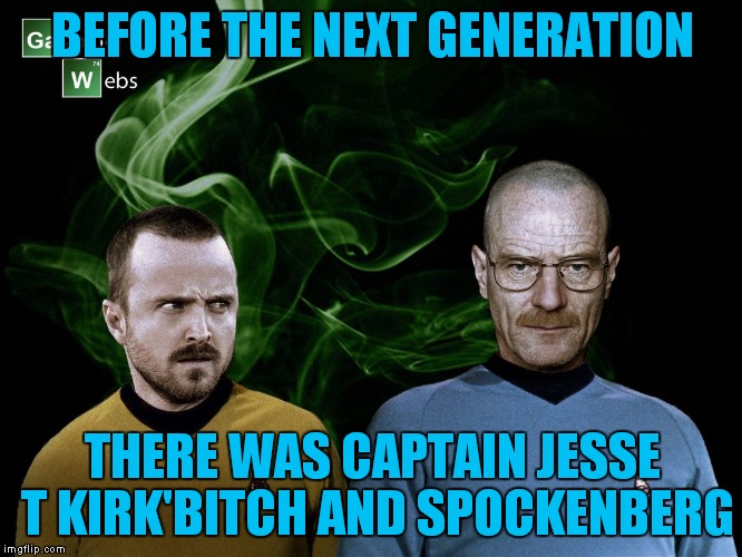 BEFORE THE NEXT GENERATION THERE WAS CAPTAIN JESSE T KIRK'B**CH AND SPOCKENBERG | made w/ Imgflip meme maker
