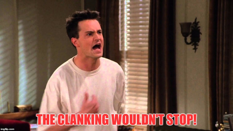 THE CLANKING WOULDN'T STOP! | made w/ Imgflip meme maker