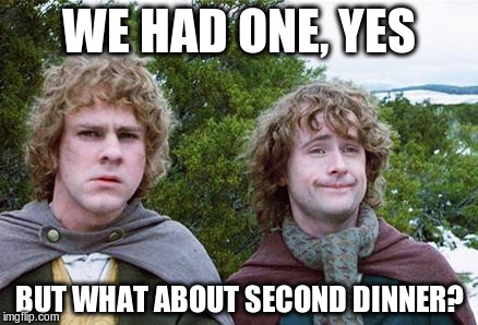 Second Breakfast | WE HAD ONE, YES; BUT WHAT ABOUT SECOND DINNER? | image tagged in second breakfast | made w/ Imgflip meme maker