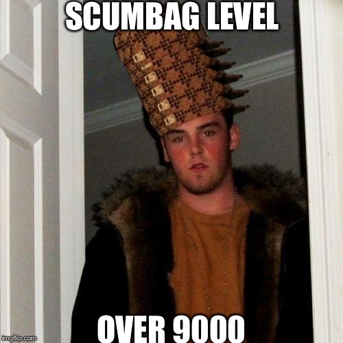 Scumbag Steve Meme | SCUMBAG LEVEL; OVER 9000 | image tagged in memes,scumbag steve,scumbag | made w/ Imgflip meme maker