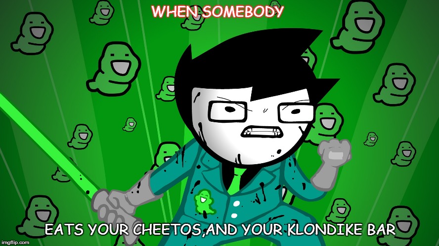 what would you do if someone ate your Klondike bar? | WHEN SOMEBODY; EATS YOUR CHEETOS,AND YOUR KLONDIKE BAR | image tagged in cheetos,klondike bar,john egbert,homestuck | made w/ Imgflip meme maker
