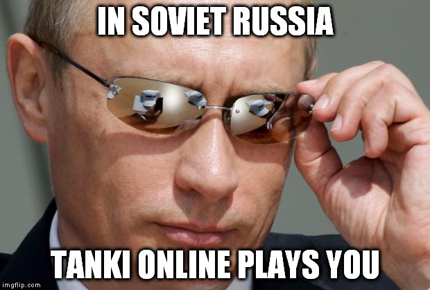 Tanki Online again. | IN SOVIET RUSSIA; TANKI ONLINE PLAYS YOU | image tagged in in soviet russia,tanki online,playing | made w/ Imgflip meme maker