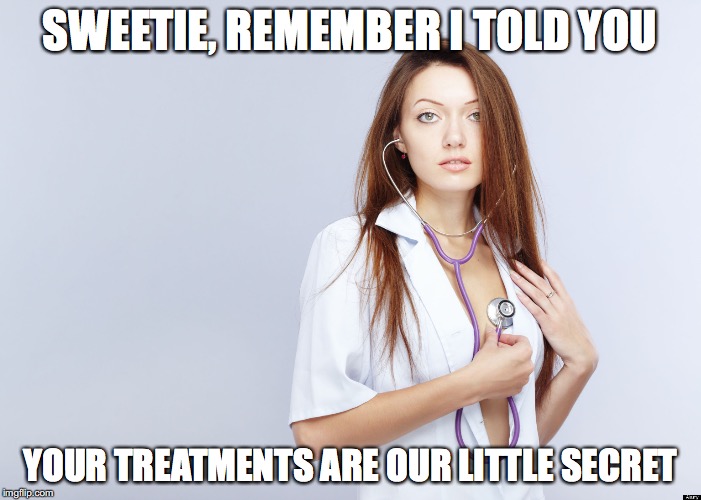 SWEETIE, REMEMBER I TOLD YOU YOUR TREATMENTS ARE OUR LITTLE SECRET | made w/ Imgflip meme maker