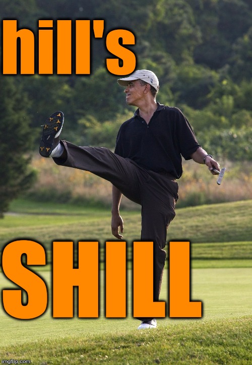 Obama hind leg | hill's; SHILL | image tagged in obama hind leg | made w/ Imgflip meme maker