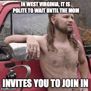 IN WEST VIRGINIA, IT IS POLITE TO WAIT UNTIL THE MOM INVITES YOU TO JOIN IN | made w/ Imgflip meme maker