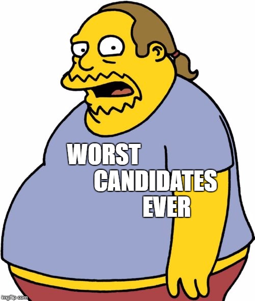 WORST                       CANDIDATES                 EVER | image tagged in worst candidates ever | made w/ Imgflip meme maker