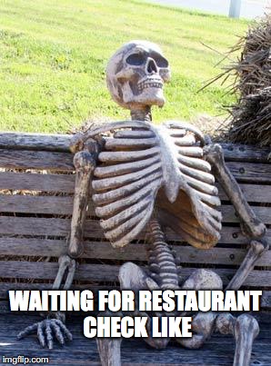 Waiting Skeleton | WAITING FOR RESTAURANT CHECK LIKE | image tagged in memes,waiting skeleton | made w/ Imgflip meme maker