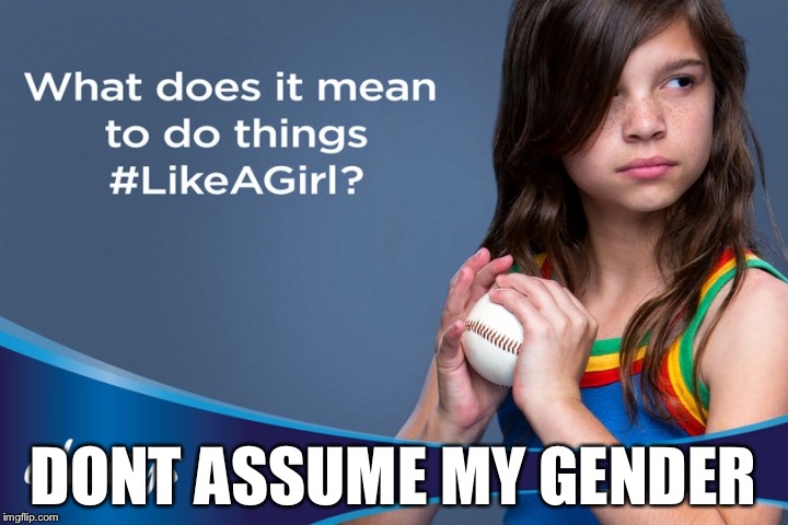 These times | DONT ASSUME MY GENDER | image tagged in gender,trans,like,a,girl | made w/ Imgflip meme maker