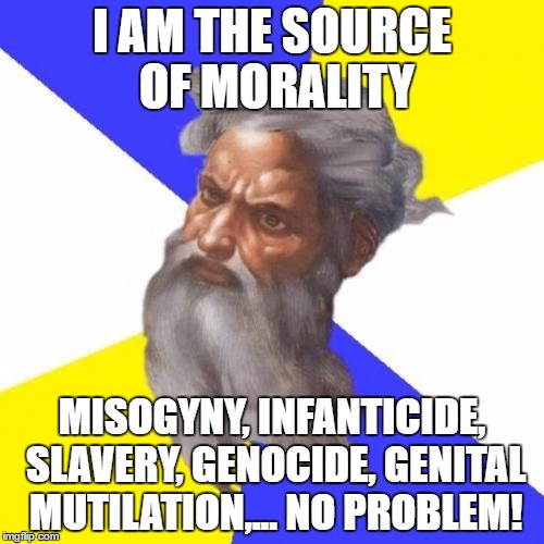Advice God Meme | I AM THE SOURCE OF MORALITY; MISOGYNY, INFANTICIDE, SLAVERY, GENOCIDE, GENITAL MUTILATION,... NO PROBLEM! | image tagged in memes,advice god | made w/ Imgflip meme maker