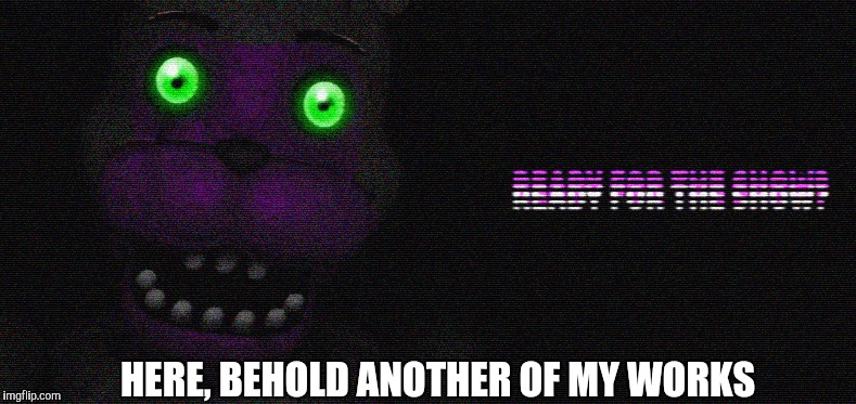 Did this Photoshop edit for a friend from my deviantART. Do you guys like it? | HERE, BEHOLD ANOTHER OF MY WORKS | image tagged in memes,photoshop,five nights at freddys | made w/ Imgflip meme maker