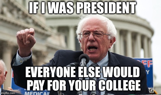 IF I WAS PRESIDENT EVERYONE ELSE WOULD PAY FOR YOUR COLLEGE | made w/ Imgflip meme maker