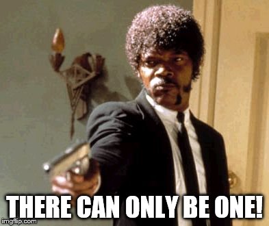 Say That Again I Dare You Meme | THERE CAN ONLY BE ONE! | image tagged in memes,say that again i dare you | made w/ Imgflip meme maker