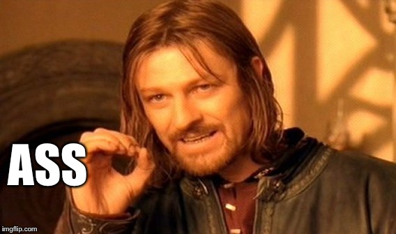 One Does Not Simply Meme | ASS | image tagged in memes,one does not simply | made w/ Imgflip meme maker