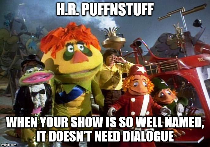 Sid??? Marty??? Are you boys alright in there??? | H.R. PUFFNSTUFF; WHEN YOUR SHOW IS SO WELL NAMED, IT DOESN'T NEED DIALOGUE | image tagged in memes,hr puffinstuff,sid and marty kroft | made w/ Imgflip meme maker