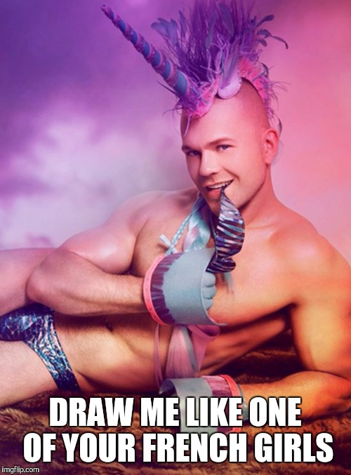 Sexy Gay Unicorn | DRAW ME LIKE ONE OF YOUR FRENCH GIRLS | image tagged in sexy gay unicorn,memes | made w/ Imgflip meme maker