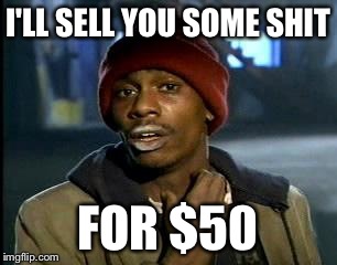 Y'all Got Any More Of That Meme | I'LL SELL YOU SOME SHIT FOR $50 | image tagged in memes,yall got any more of | made w/ Imgflip meme maker