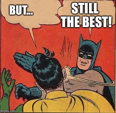 Batman Slapping Robin Meme | BUT... STILL THE BEST! | image tagged in memes,batman slapping robin | made w/ Imgflip meme maker