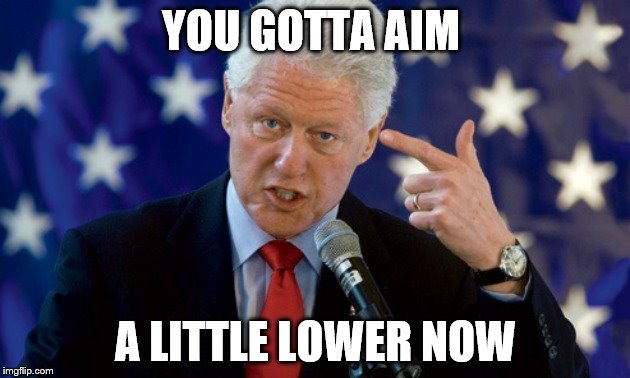 YOU GOTTA AIM A LITTLE LOWER NOW | made w/ Imgflip meme maker