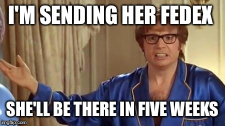 I'M SENDING HER FEDEX SHE'LL BE THERE IN FIVE WEEKS | made w/ Imgflip meme maker