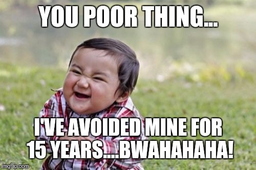 Evil Toddler Meme | YOU POOR THING... I'VE AVOIDED MINE FOR 15 YEARS....BWAHAHAHA! | image tagged in memes,evil toddler | made w/ Imgflip meme maker